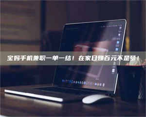 孝昌宝妈手机兼职一单一结！在家日赚百元不是梦！ 第1张