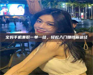 孝昌宝妈手机兼职一单一结，轻松入门赚钱新途径 第1张