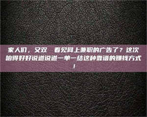 孝昌家人们，又双叒叕看见网上兼职的广告了？这次咱得好好说道说道一单一结这种靠谱的赚钱方式！ 第1张