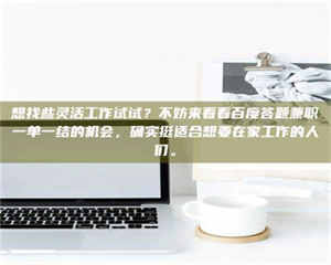 孝昌想找些灵活工作试试？不妨来看看百度答题兼职一单一结的机会，确实挺适合想要在家工作的人们。 第1张