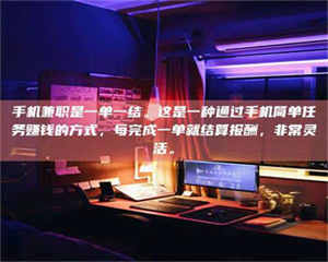 孝昌手机兼职是一单一结。这是一种通过手机简单任务赚钱的方式，每完成一单就结算报酬，非常灵活。 第1张