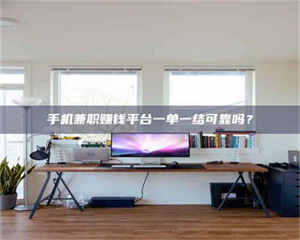 孝昌手机兼职赚钱平台一单一结可靠吗? 第1张 孝昌手机兼职赚钱平台一单一结可靠吗? 第1张