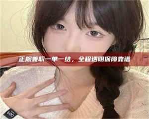 孝昌正规兼职一单一结，全程透明保障靠谱 第1张