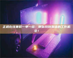 孝昌正规在线兼职一单一结:带你找到靠谱的工作机会! 第1张 孝昌正规在线兼职一单一结:带你找到靠谱的工作机会! 第1张