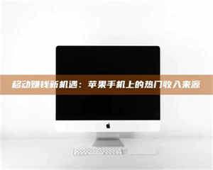 孝昌移动赚钱新机遇：苹果手机上的热门收入来源 第1张