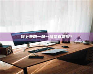 孝昌网上兼职一单一结是真是假? 第1张 孝昌网上兼职一单一结是真是假? 第1张