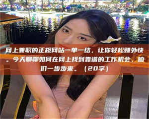 孝昌网上兼职的正规网站一单一结，让你轻松赚外快。今天聊聊如何在网上找到靠谱的工作机会，咱们一步步来。（20字） 第1张