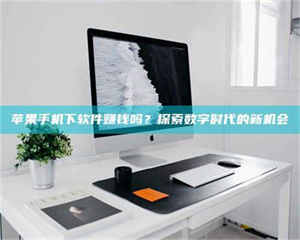 孝昌苹果手机下软件赚钱吗？探索数字时代的新机会 第1张