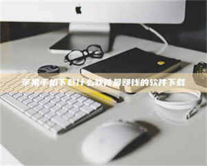 孝昌苹果手机下载什么软件最赚钱的软件下载 第1张 孝昌苹果手机下载什么软件最赚钱的软件下载 第1张