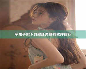 孝昌苹果手机下载做任务赚钱软件排行 第1张