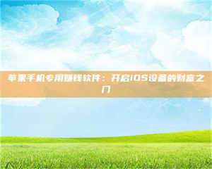 孝昌苹果手机专用赚钱软件：开启iOS设备的财富之门 第1张