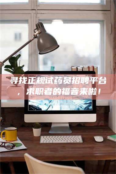 孝昌寻找正规试药员招聘平台，求职者的福音来啦！ 第1张