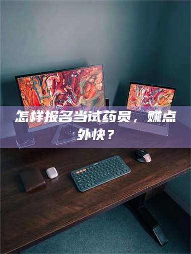 孝昌怎样报名当试药员，赚点外快？ 第1张