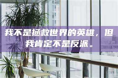 孝昌我不是拯救世界的英雄，但我肯定不是反派。 第1张