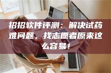 孝昌招招软件评测：解决试药难问题，找志愿者原来这么容易！ 第1张