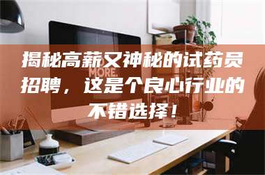孝昌揭秘高薪又神秘的试药员招聘，这是个良心行业的不错选择！ 第1张